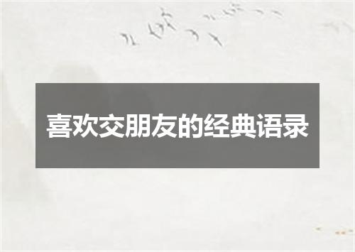 喜欢交朋友的经典语录