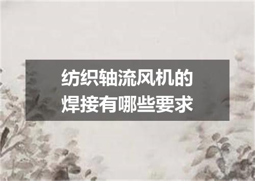 纺织轴流风机的焊接有哪些要求