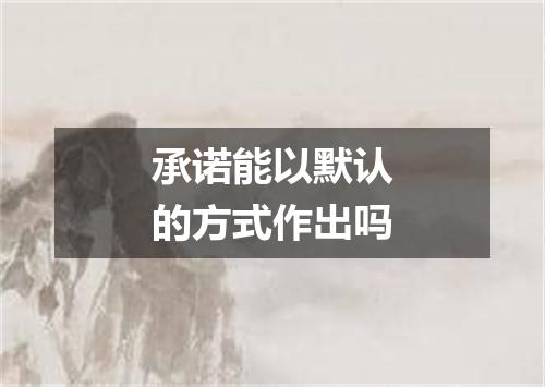 承诺能以默认的方式作出吗