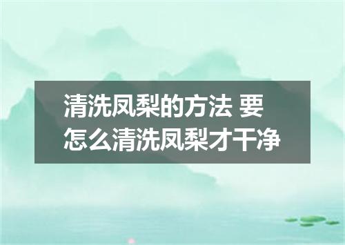 清洗凤梨的方法 要怎么清洗凤梨才干净