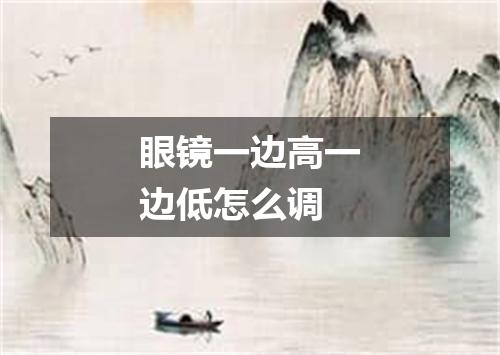 眼镜一边高一边低怎么调