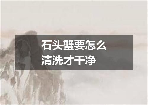 石头蟹要怎么清洗才干净