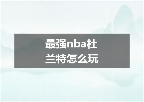 最强nba杜兰特怎么玩