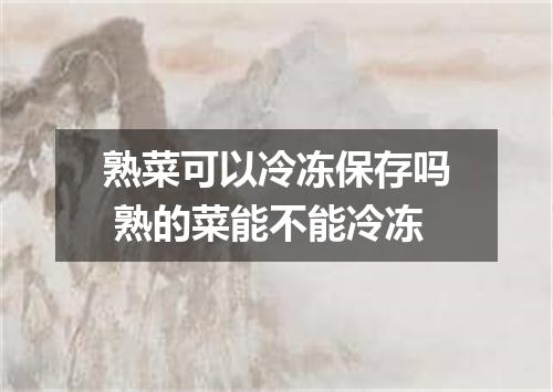 熟菜可以冷冻保存吗 熟的菜能不能冷冻
