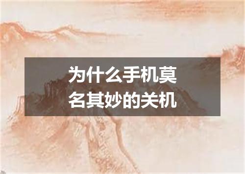 为什么手机莫名其妙的关机