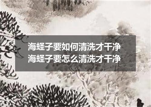 海蛏子要如何清洗才干净 海蛏子要怎么清洗才干净