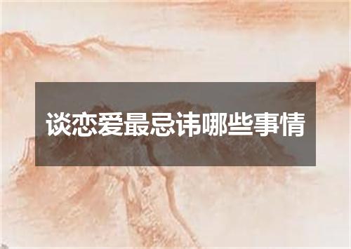 谈恋爱最忌讳哪些事情