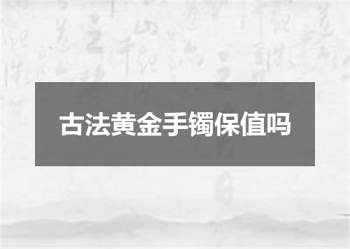 古法黄金手镯保值吗