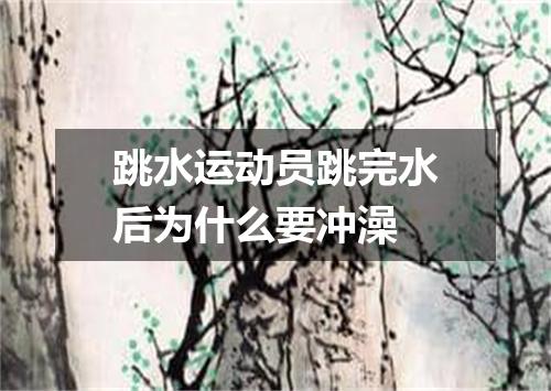 跳水运动员跳完水后为什么要冲澡