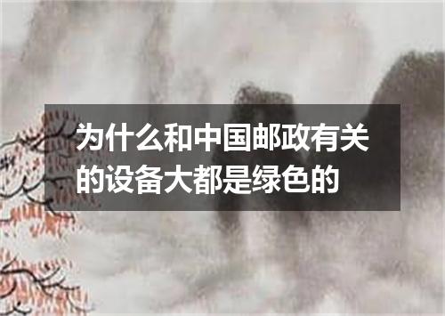 为什么和中国邮政有关的设备大都是绿色的