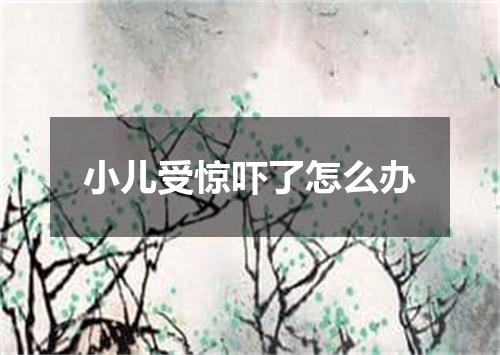 小儿受惊吓了怎么办