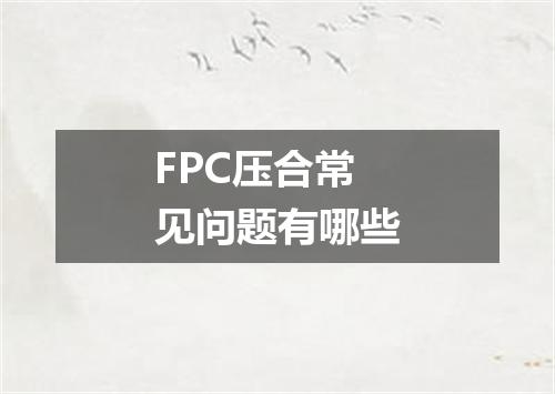FPC压合常见问题有哪些