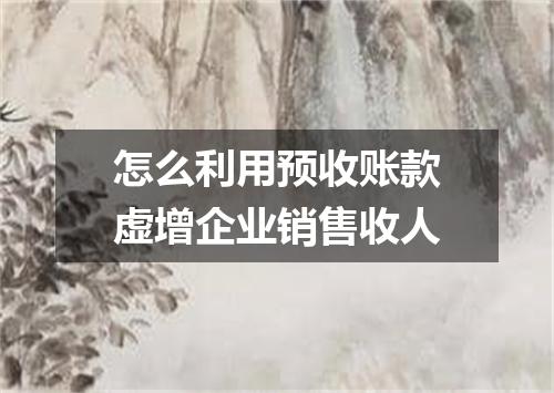 怎么利用预收账款虚增企业销售收人