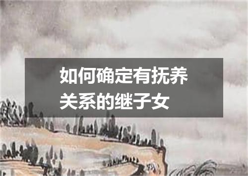 如何确定有抚养关系的继子女