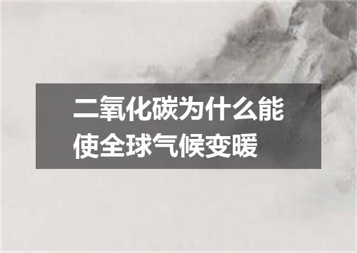 二氧化碳为什么能使全球气候变暖