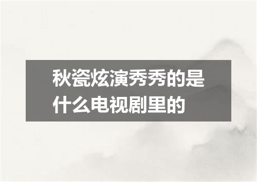 秋瓷炫演秀秀的是什么电视剧里的