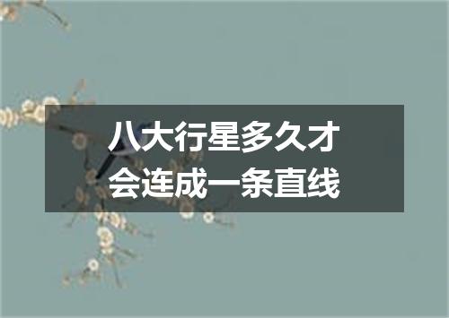 八大行星多久才会连成一条直线