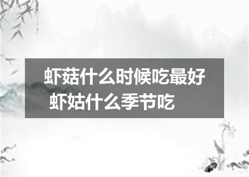 虾菇什么时候吃最好 虾姑什么季节吃