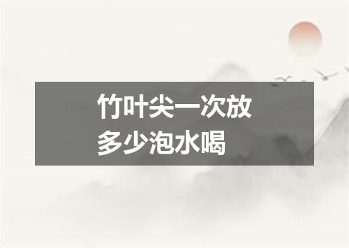 竹叶尖一次放多少泡水喝
