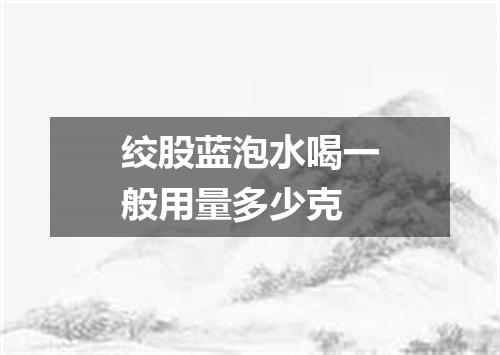 绞股蓝泡水喝一般用量多少克