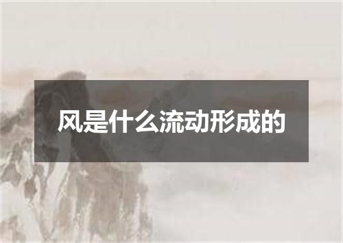 风是什么流动形成的