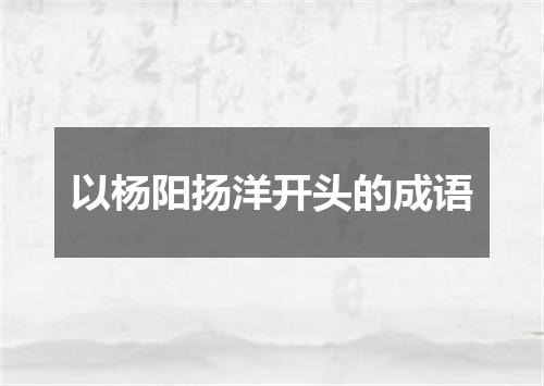 以杨阳扬洋开头的成语