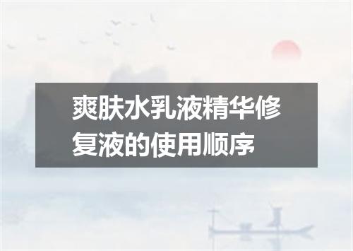 爽肤水乳液精华修复液的使用顺序