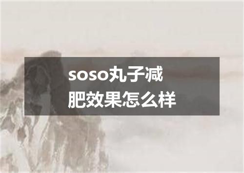soso丸子减肥效果怎么样