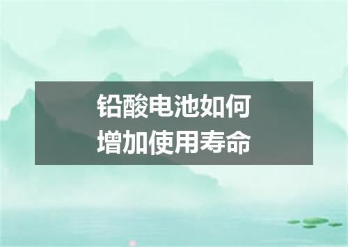 铅酸电池如何增加使用寿命