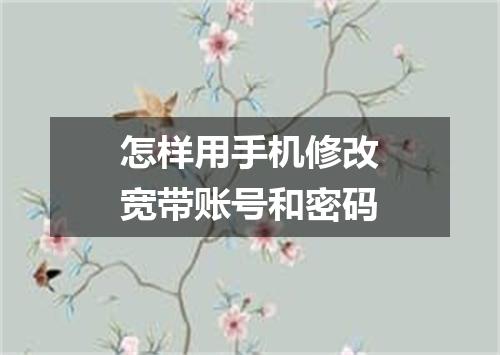 怎样用手机修改宽带账号和密码