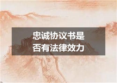 忠诚协议书是否有法律效力