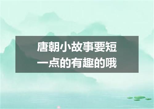 唐朝小故事要短一点的有趣的哦
