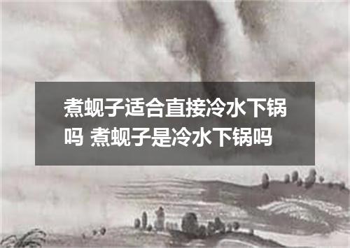 煮蚬子适合直接冷水下锅吗 煮蚬子是冷水下锅吗