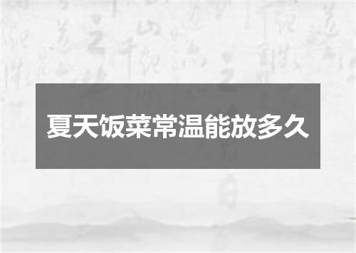夏天饭菜常温能放多久