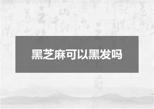 黑芝麻可以黑发吗