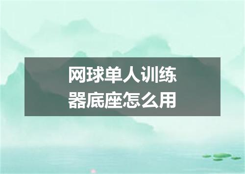 网球单人训练器底座怎么用