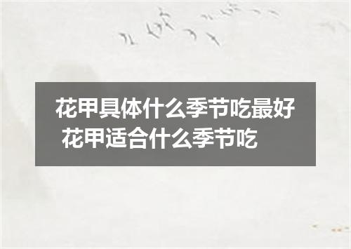 花甲具体什么季节吃最好 花甲适合什么季节吃