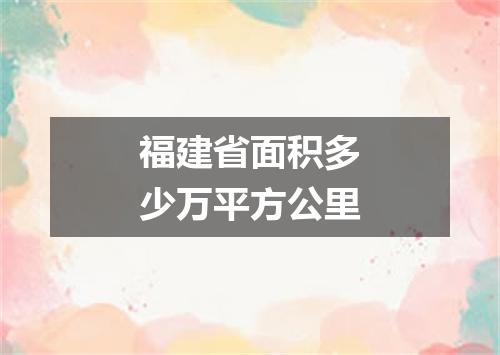 福建省面积多少万平方公里