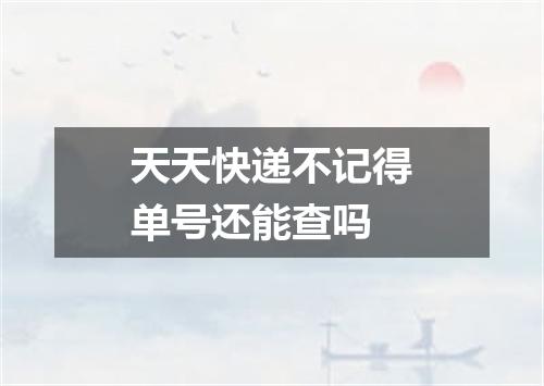 天天快递不记得单号还能查吗