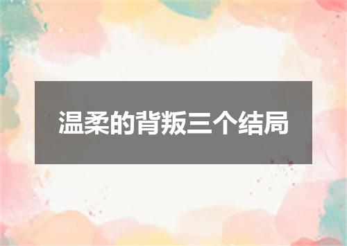 温柔的背叛三个结局