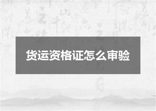 货运资格证怎么审验