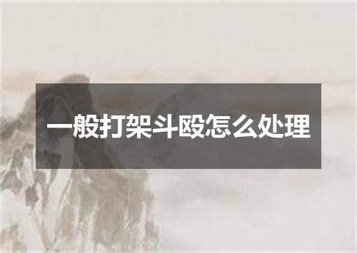 一般打架斗殴怎么处理