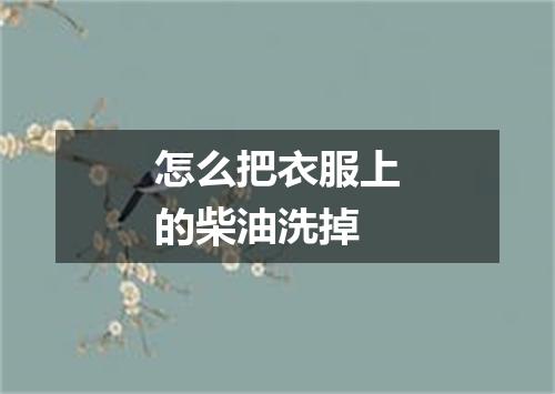 怎么把衣服上的柴油洗掉