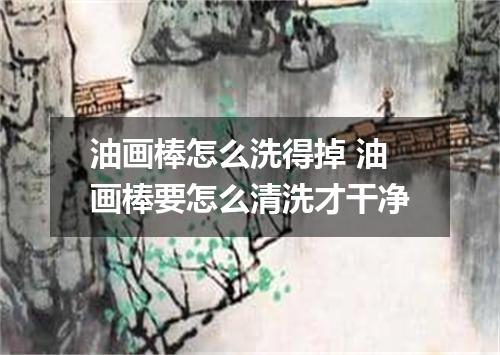 油画棒怎么洗得掉 油画棒要怎么清洗才干净