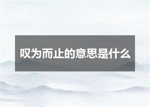 叹为而止的意思是什么