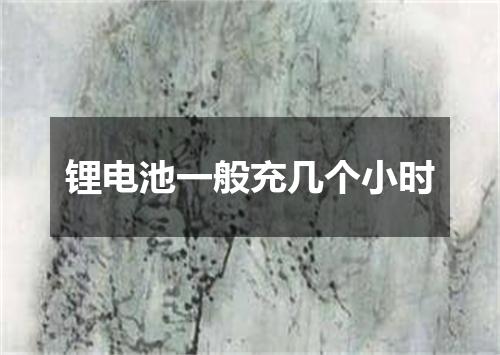 锂电池一般充几个小时