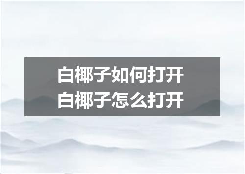 白椰子如何打开 白椰子怎么打开
