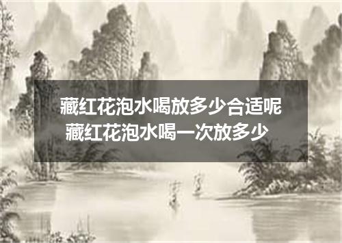 藏红花泡水喝放多少合适呢 藏红花泡水喝一次放多少