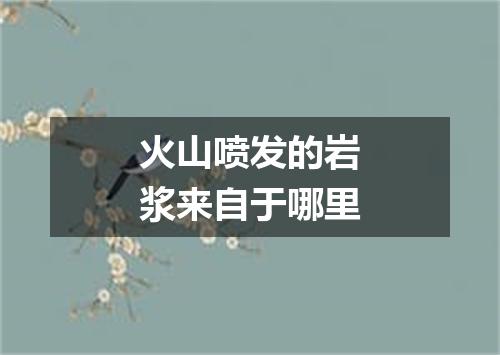 火山喷发的岩浆来自于哪里