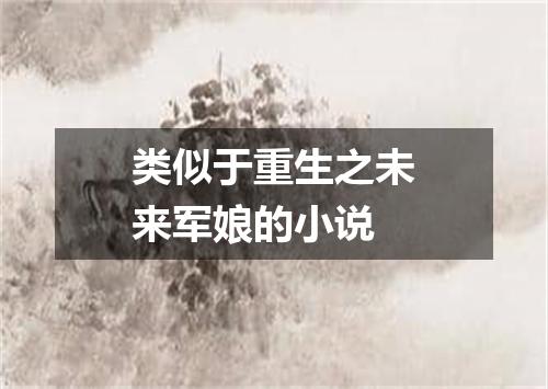 类似于重生之未来军娘的小说